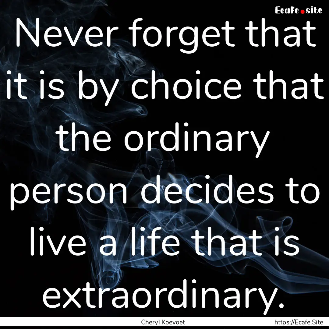 Never forget that it is by choice that the.... : Quote by Cheryl Koevoet