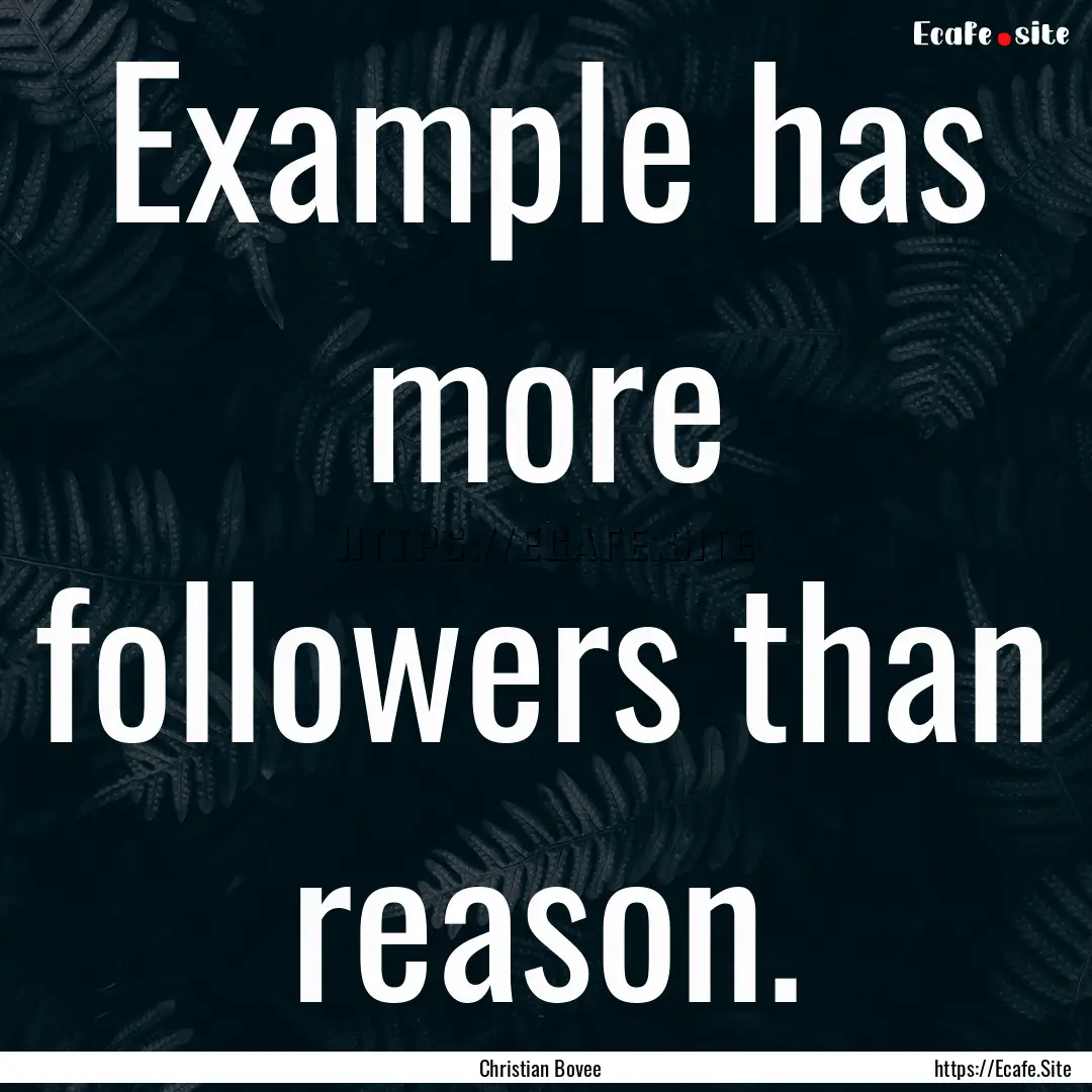 Example has more followers than reason. : Quote by Christian Bovee