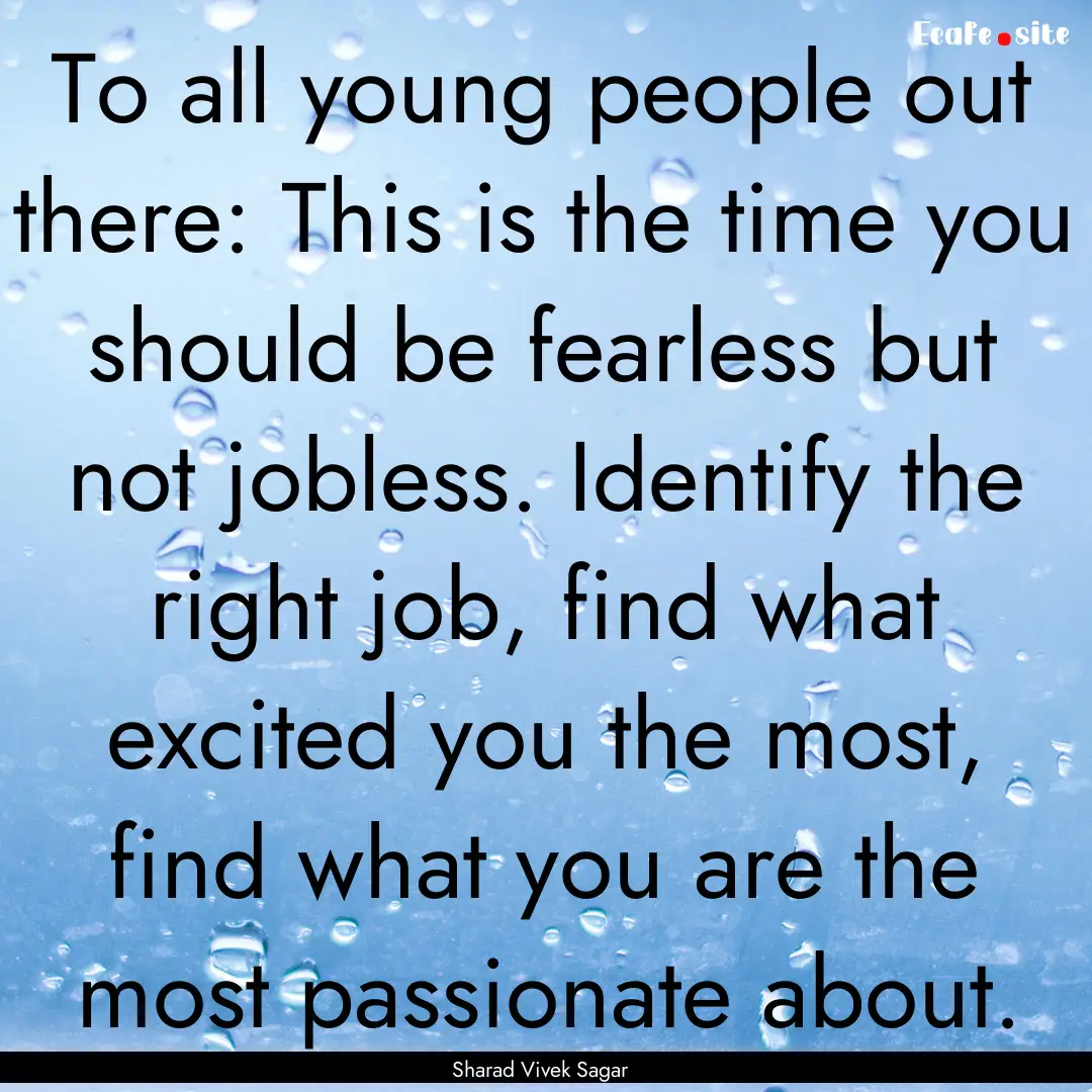 To all young people out there: This is the.... : Quote by Sharad Vivek Sagar