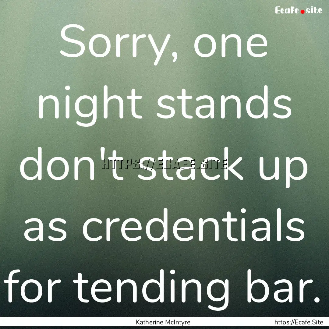 Sorry, one night stands don't stack up as.... : Quote by Katherine McIntyre