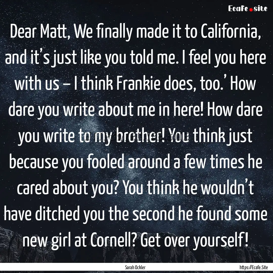 Dear Matt, We finally made it to California,.... : Quote by Sarah Ockler