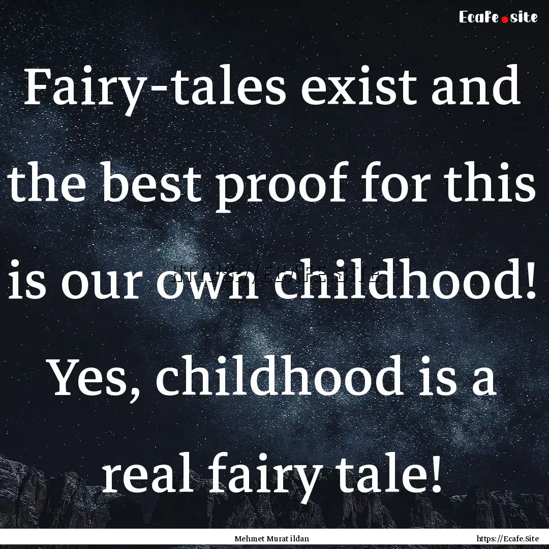 Fairy-tales exist and the best proof for.... : Quote by Mehmet Murat ildan