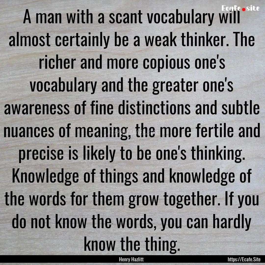 A man with a scant vocabulary will almost.... : Quote by Henry Hazlitt