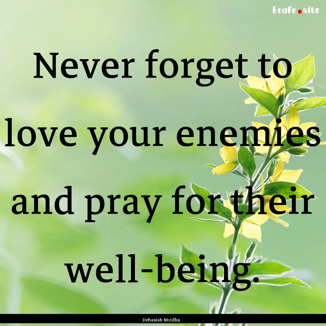 Never forget to love your enemies and pray.... : Quote by Debasish Mridha