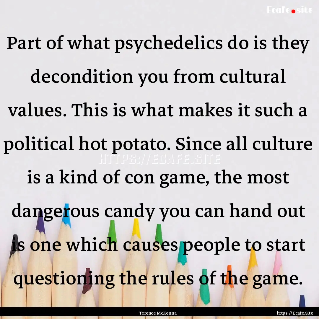 Part of what psychedelics do is they decondition.... : Quote by Terence McKenna