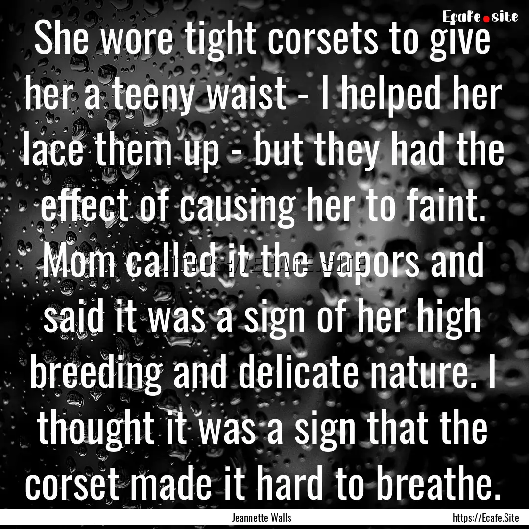 She wore tight corsets to give her a teeny.... : Quote by Jeannette Walls