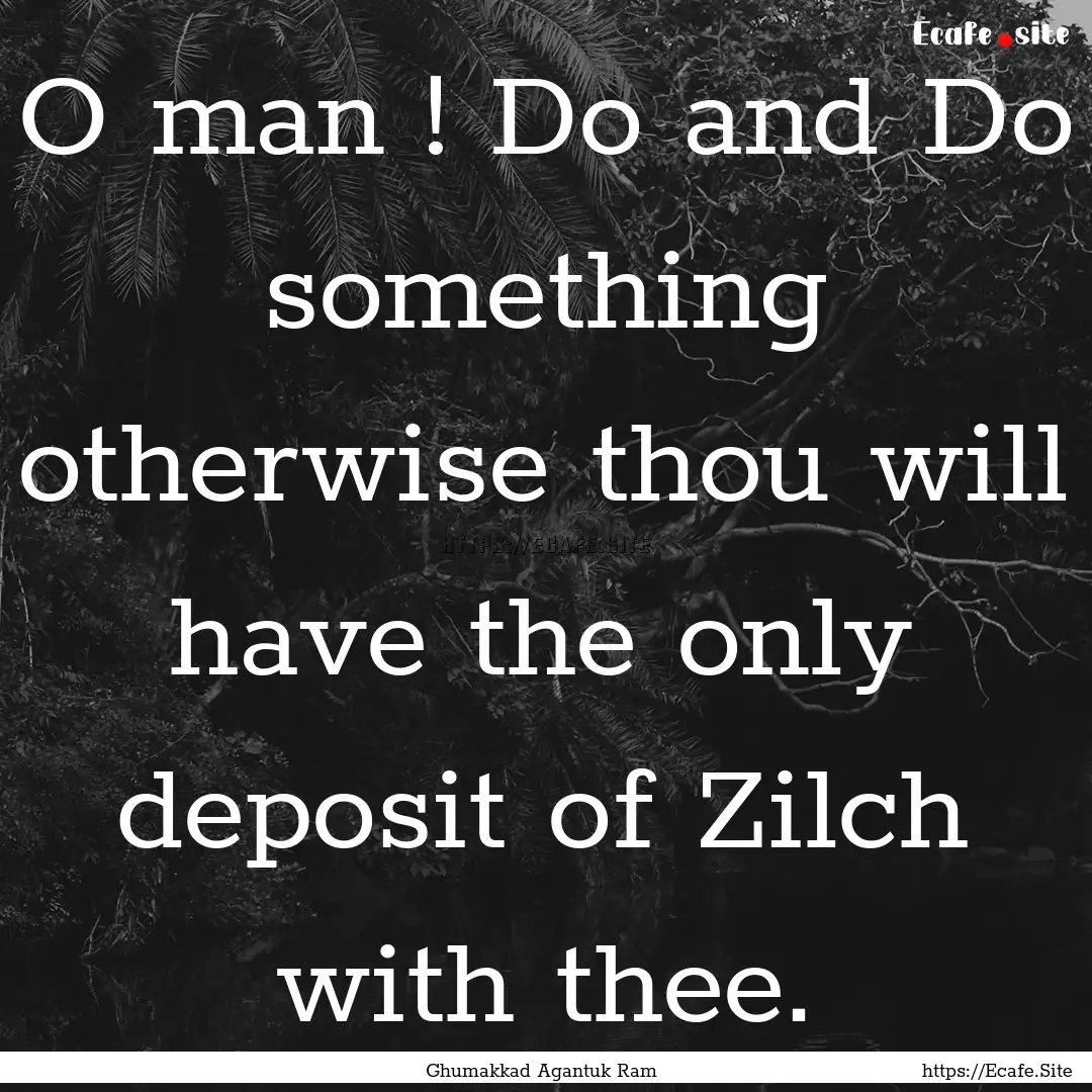 O man ! Do and Do something otherwise thou.... : Quote by Ghumakkad Agantuk Ram