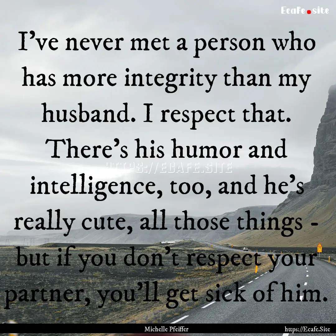 I've never met a person who has more integrity.... : Quote by Michelle Pfeiffer