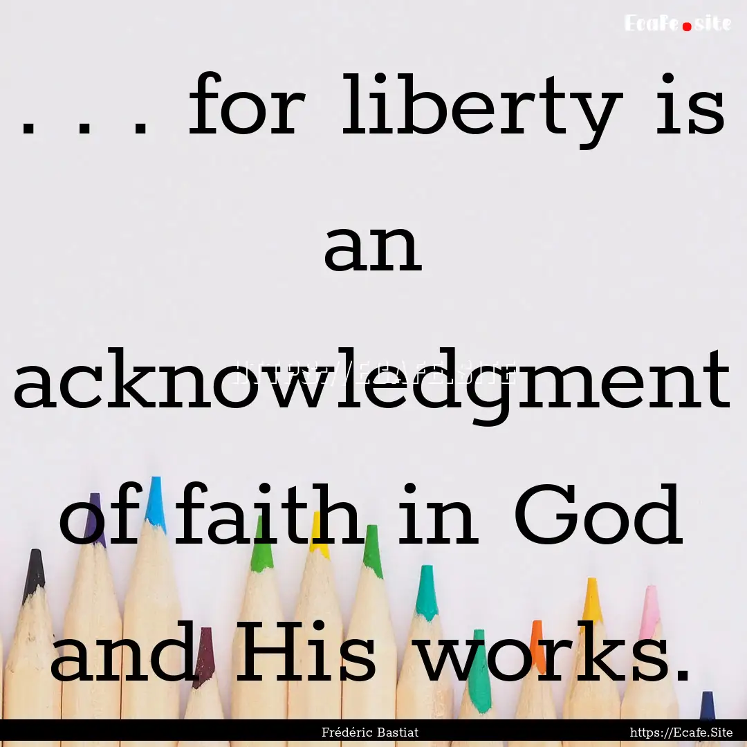 . . . for liberty is an acknowledgment of.... : Quote by Frédéric Bastiat