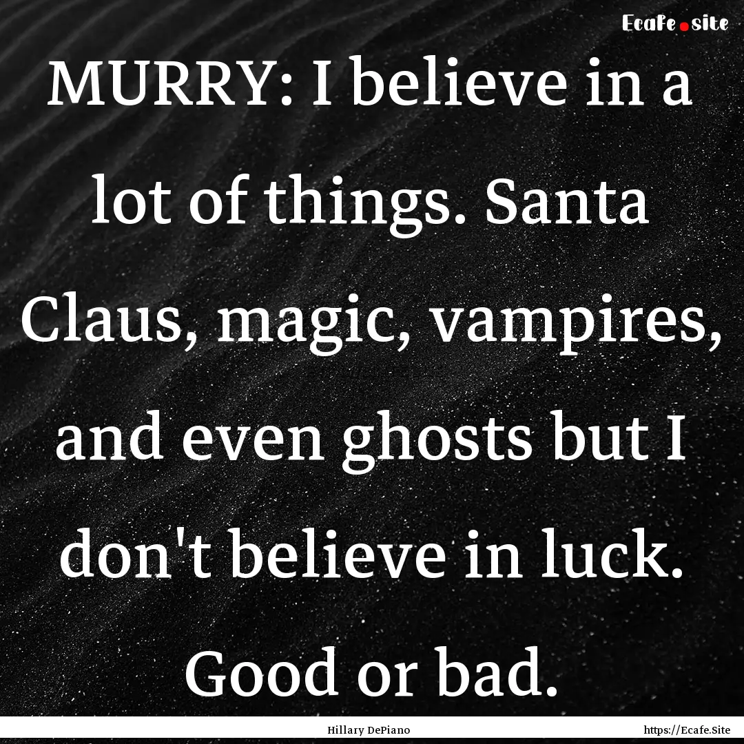 MURRY: I believe in a lot of things. Santa.... : Quote by Hillary DePiano