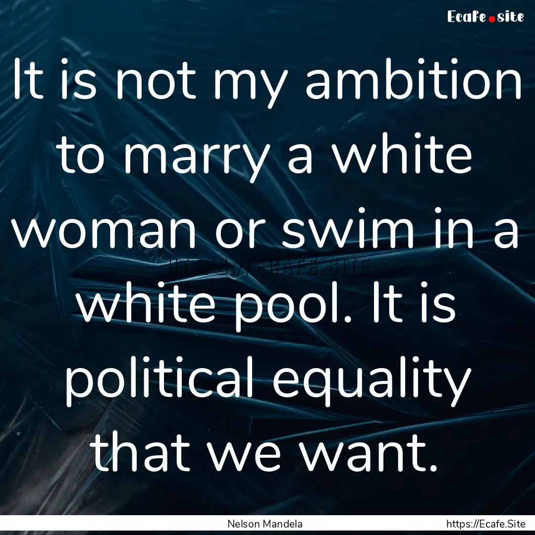 It is not my ambition to marry a white woman.... : Quote by Nelson Mandela