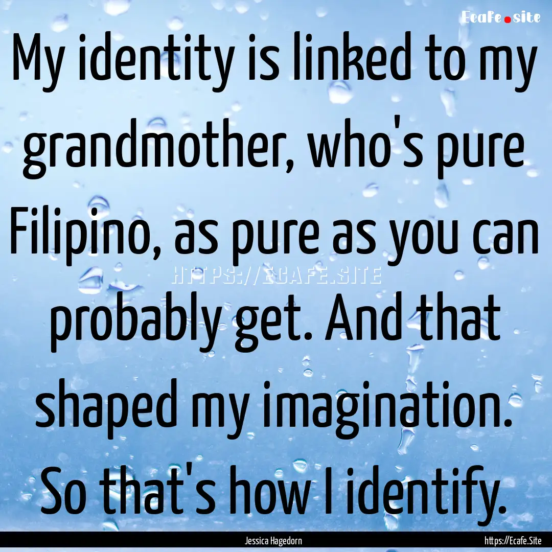 My identity is linked to my grandmother,.... : Quote by Jessica Hagedorn