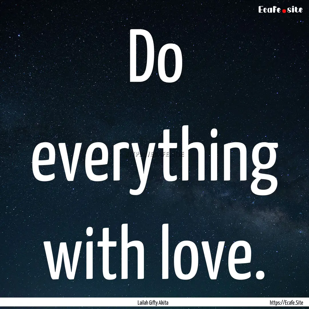 Do everything with love. : Quote by Lailah Gifty Akita