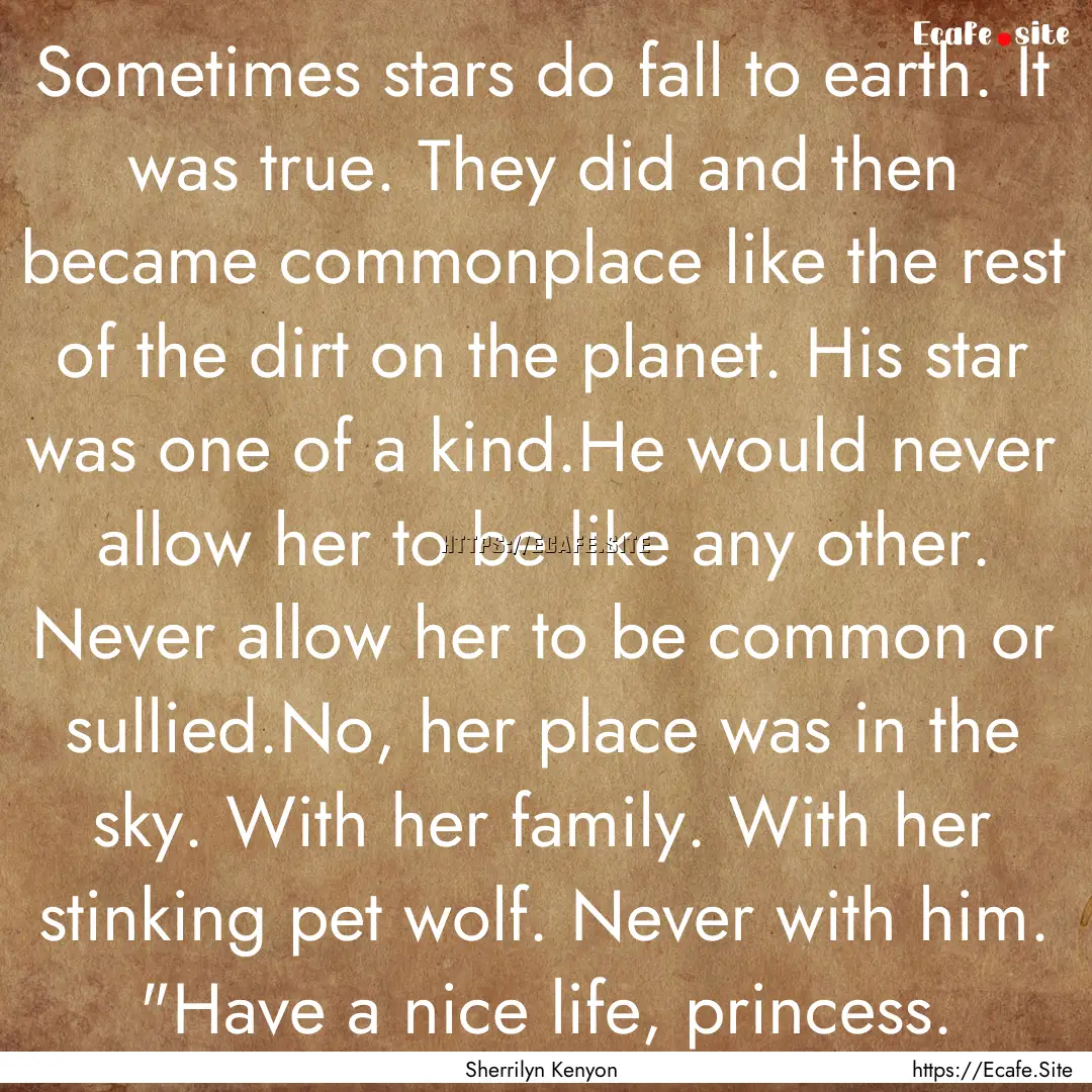 Sometimes stars do fall to earth. It was.... : Quote by Sherrilyn Kenyon