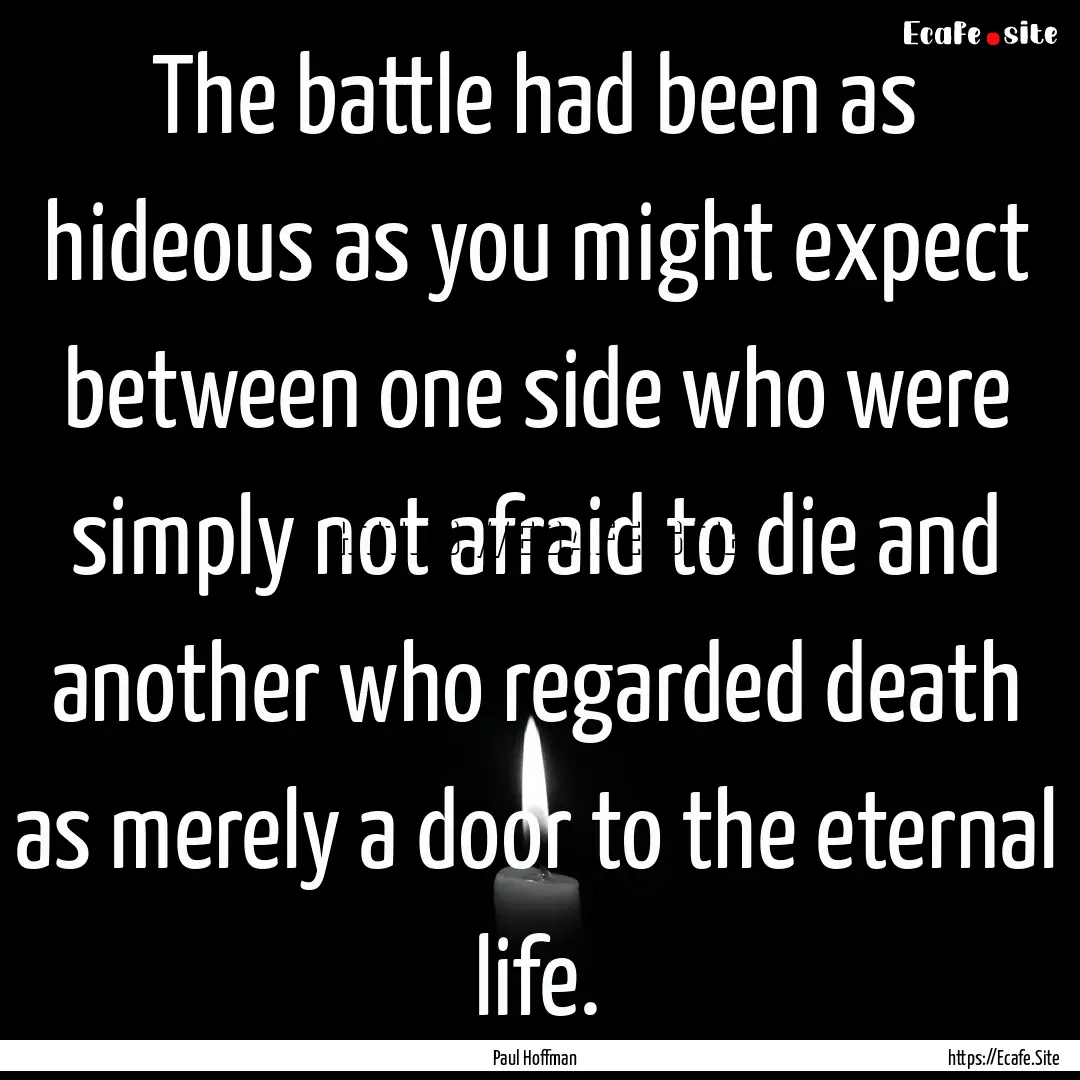 The battle had been as hideous as you might.... : Quote by Paul Hoffman