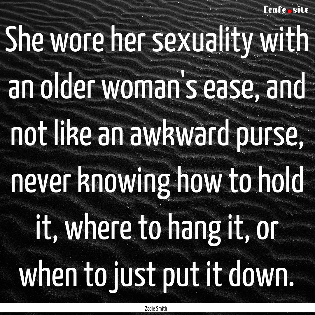 She wore her sexuality with an older woman's.... : Quote by Zadie Smith