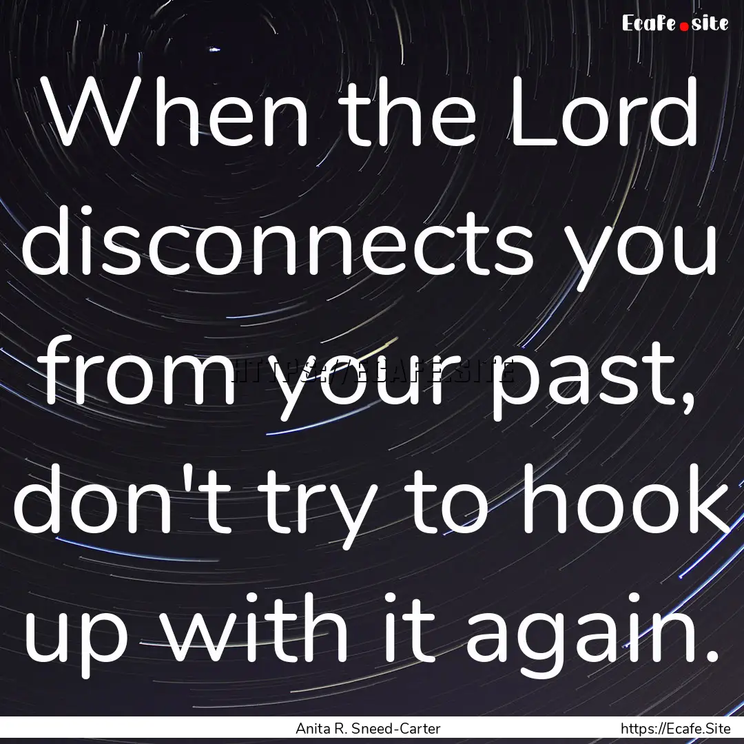 When the Lord disconnects you from your past,.... : Quote by Anita R. Sneed-Carter