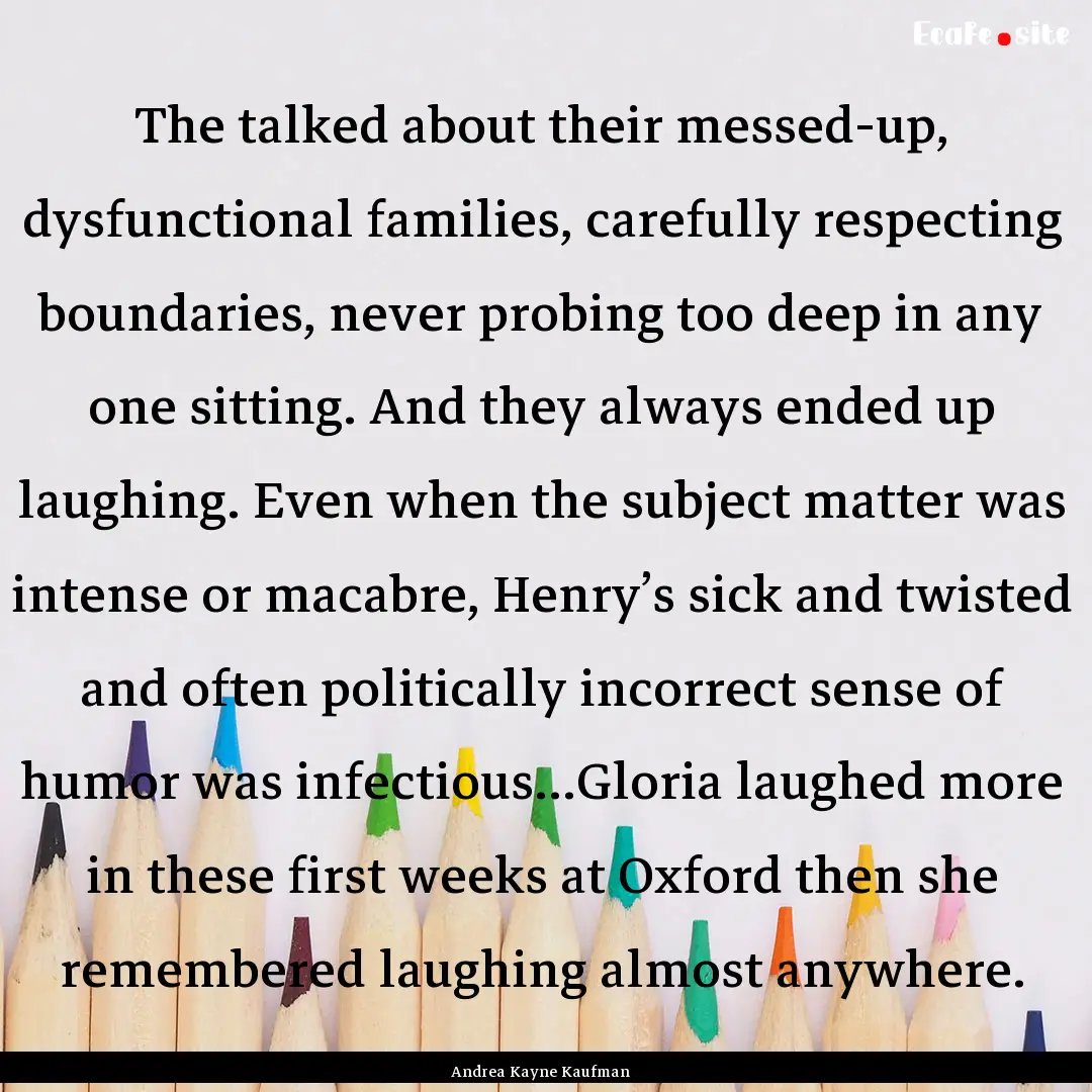 The talked about their messed-up, dysfunctional.... : Quote by Andrea Kayne Kaufman