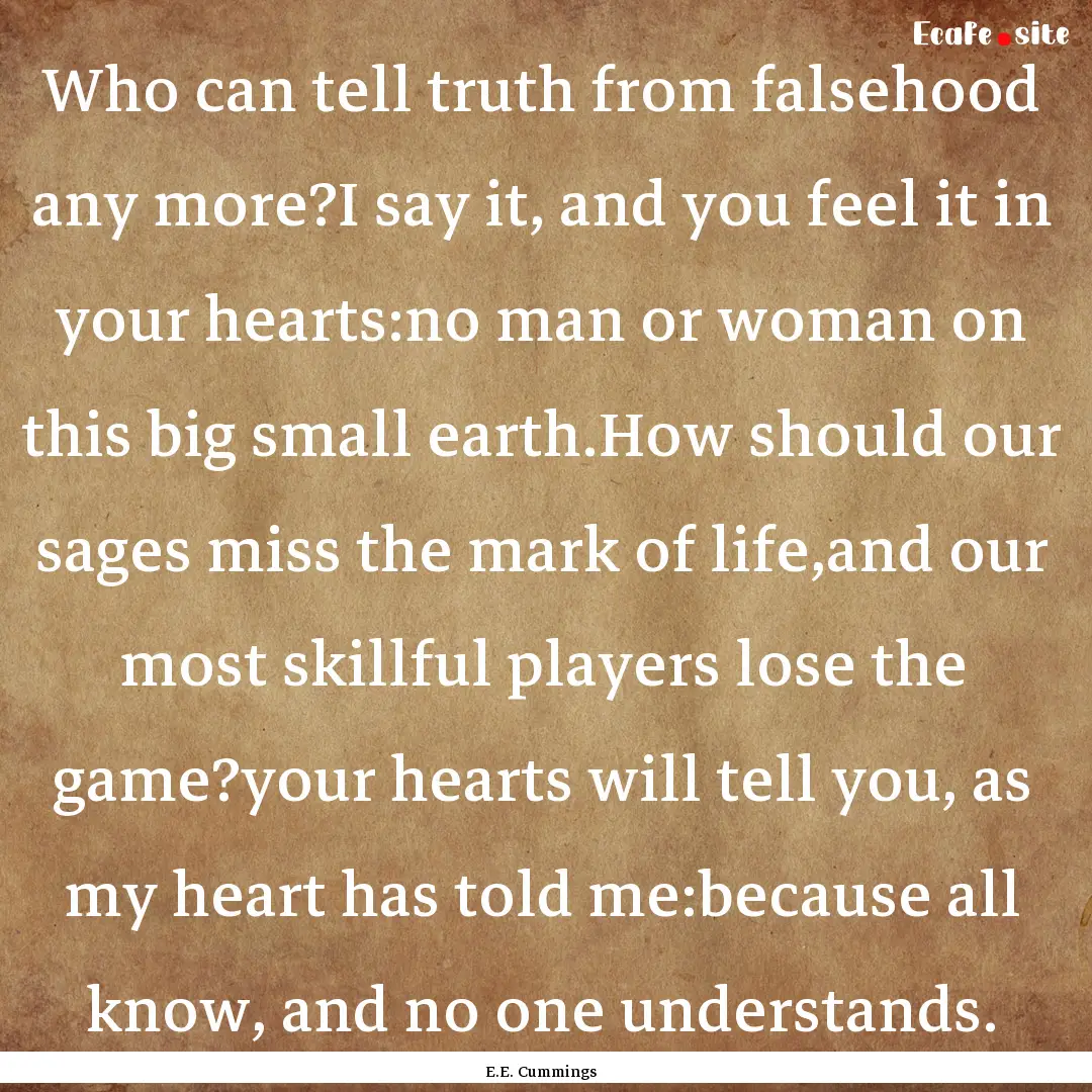 Who can tell truth from falsehood any more?I.... : Quote by E.E. Cummings