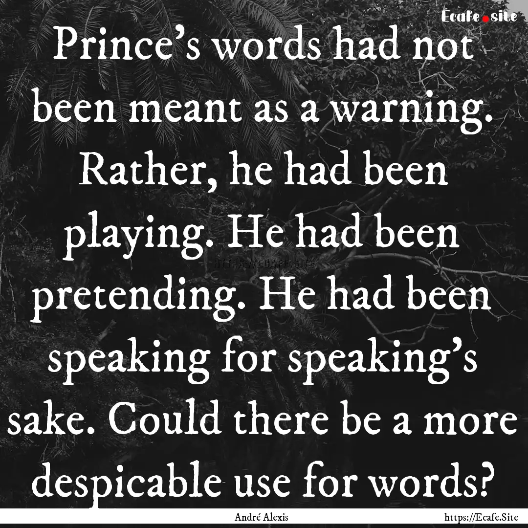 Prince's words had not been meant as a warning..... : Quote by André Alexis