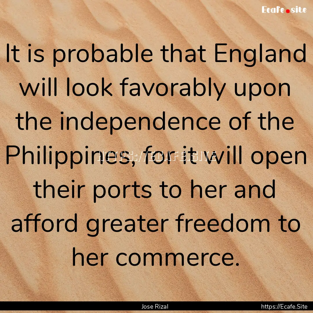 It is probable that England will look favorably.... : Quote by Jose Rizal