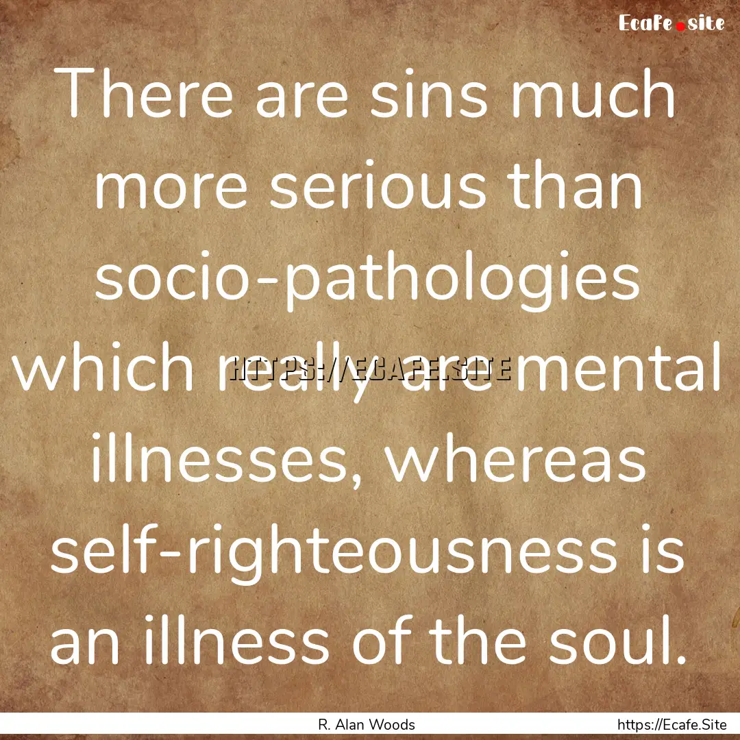 There are sins much more serious than socio-pathologies.... : Quote by R. Alan Woods