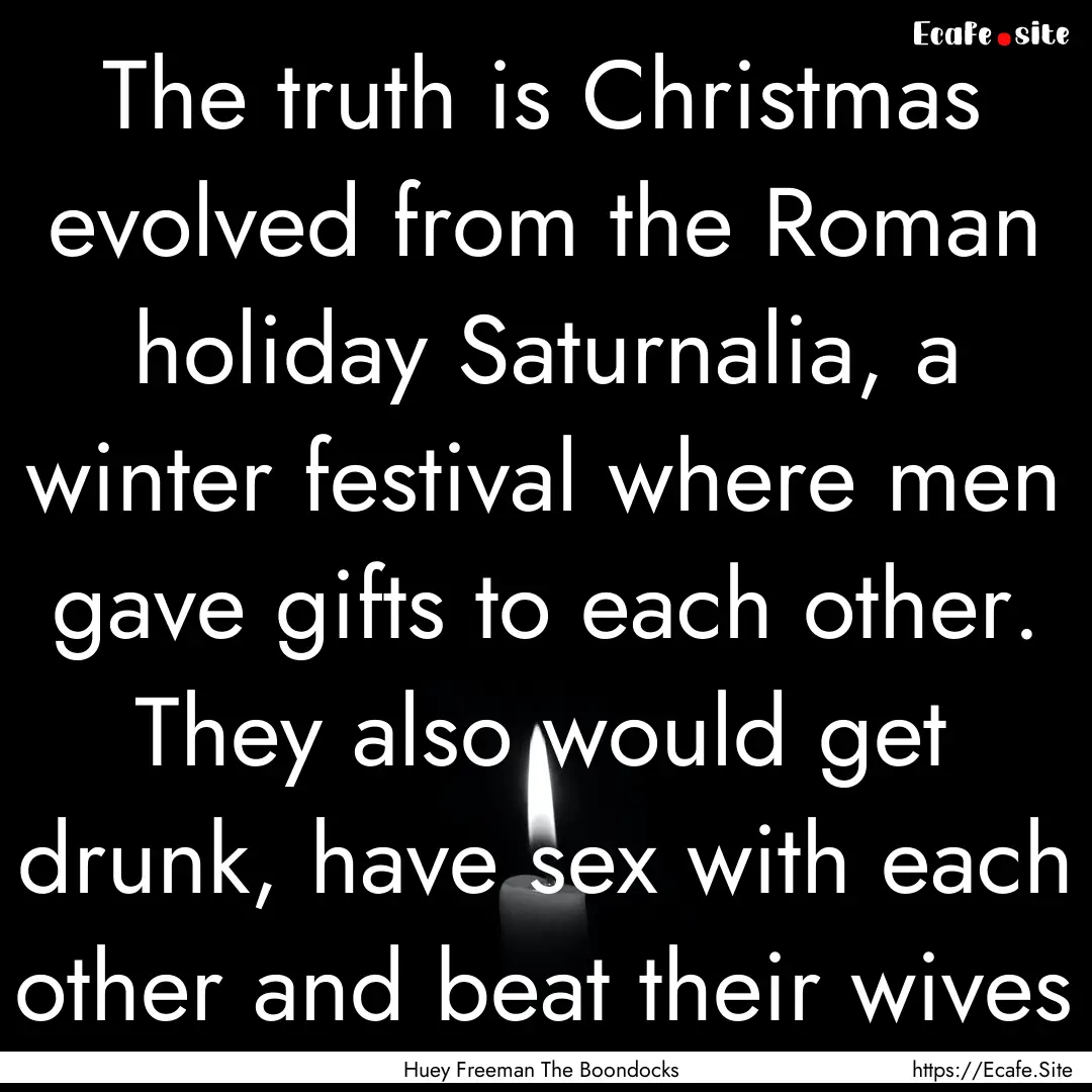 The truth is Christmas evolved from the Roman.... : Quote by Huey Freeman The Boondocks