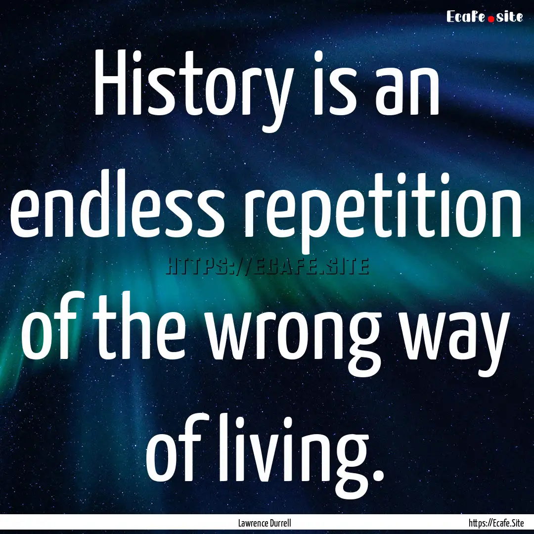 History is an endless repetition of the wrong.... : Quote by Lawrence Durrell