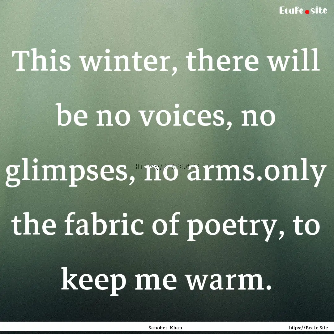 This winter, there will be no voices, no.... : Quote by Sanober Khan