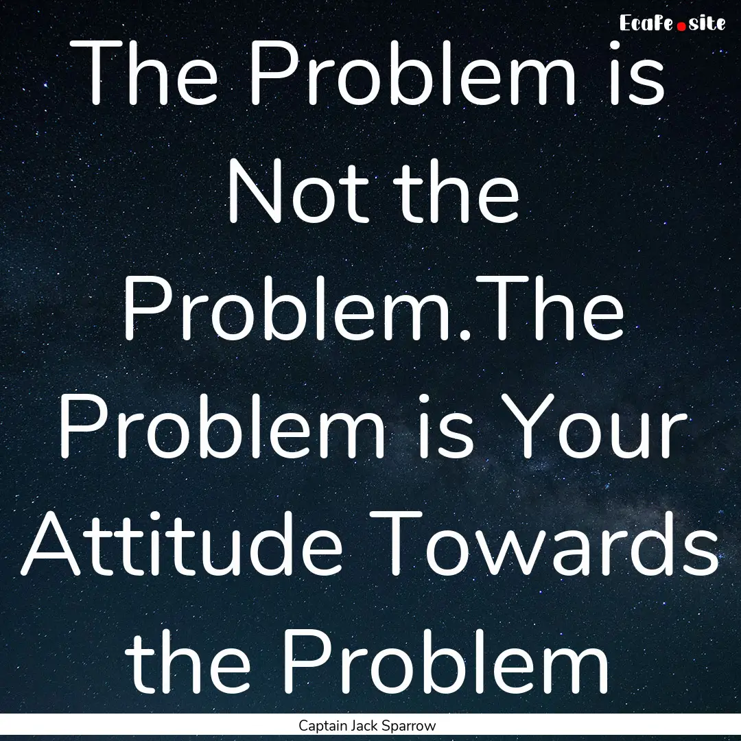 The Problem is Not the Problem.The Problem.... : Quote by Captain Jack Sparrow