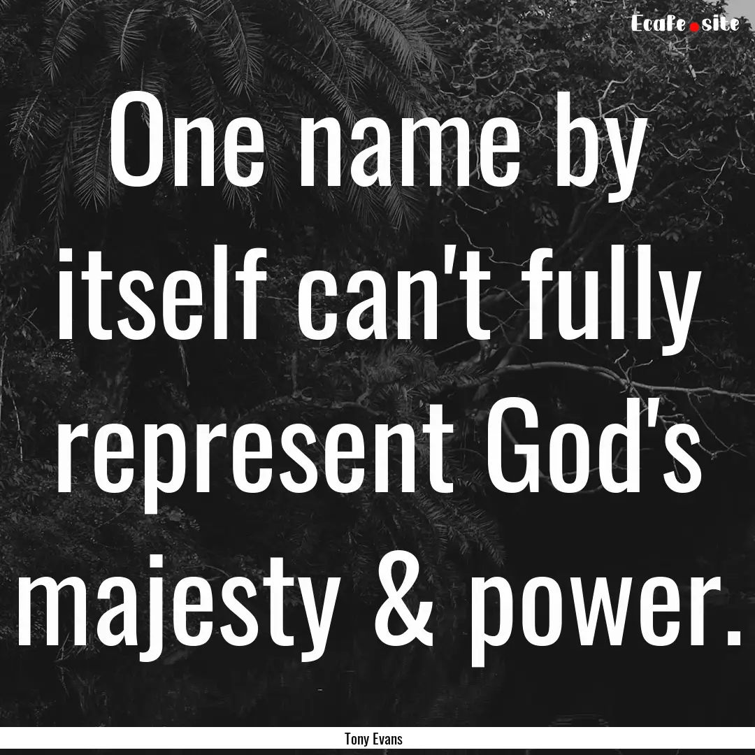 One name by itself can't fully represent.... : Quote by Tony Evans