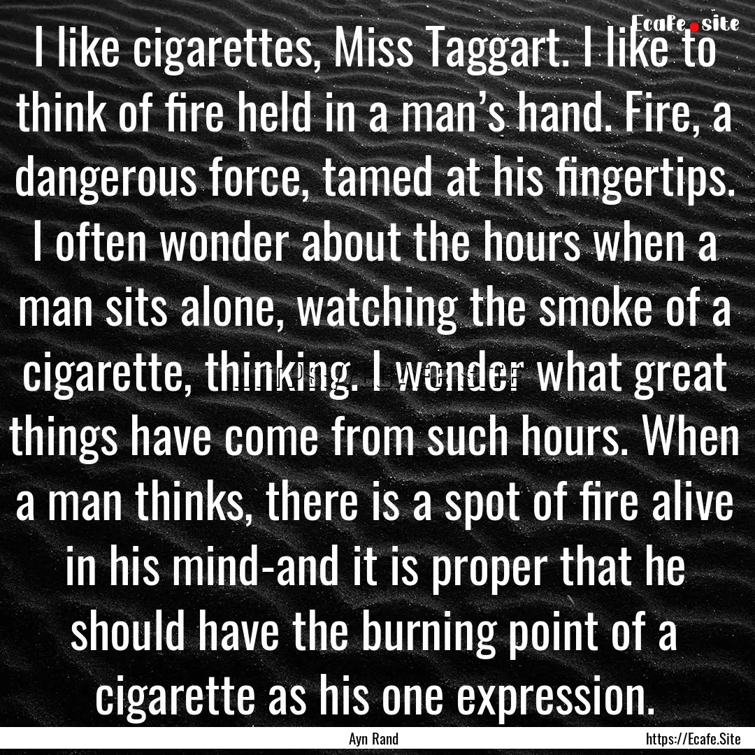 I like cigarettes, Miss Taggart. I like to.... : Quote by Ayn Rand