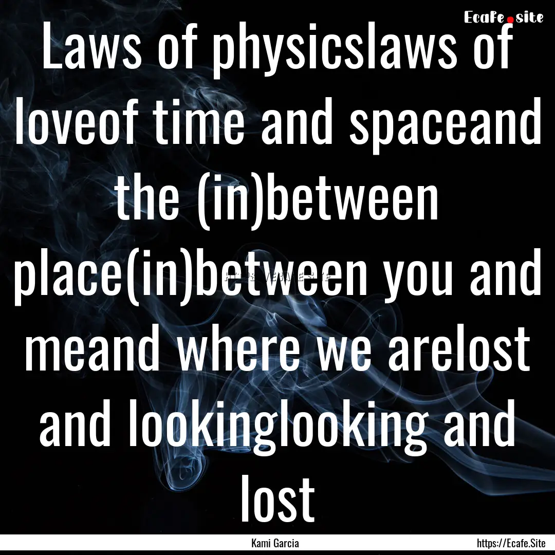 Laws of physicslaws of loveof time and spaceand.... : Quote by Kami Garcia