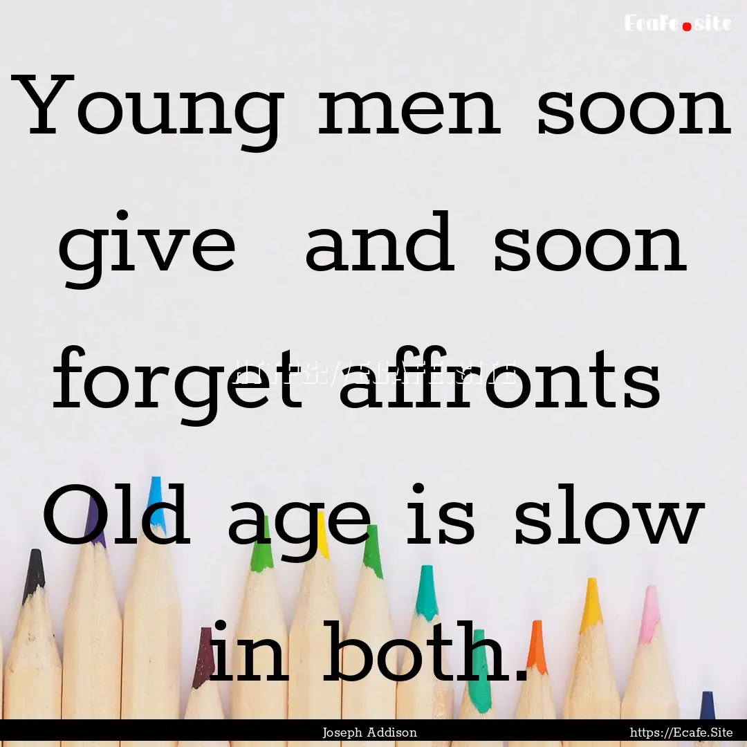 Young men soon give and soon forget affronts.... : Quote by Joseph Addison