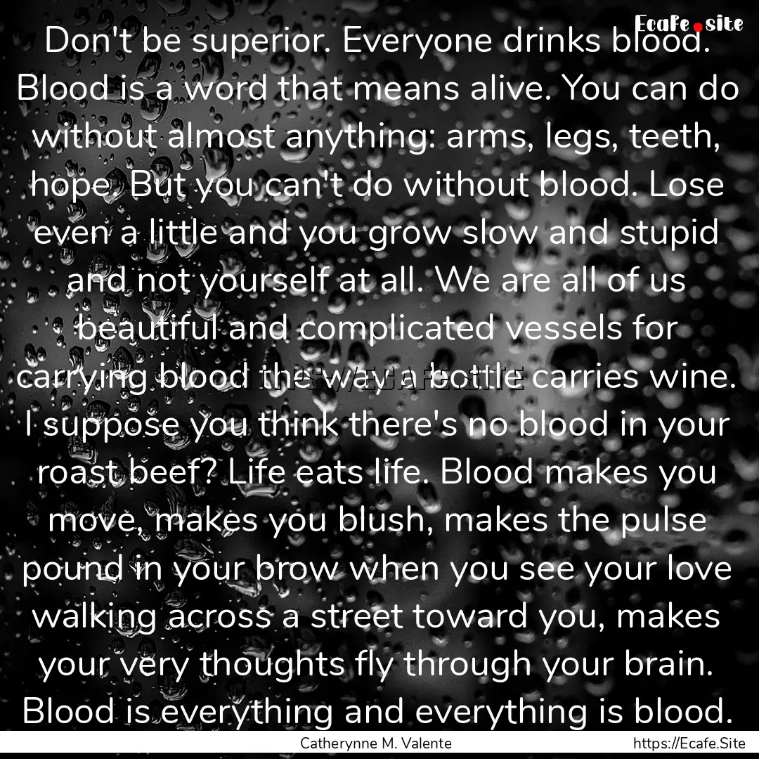 Don't be superior. Everyone drinks blood..... : Quote by Catherynne M. Valente