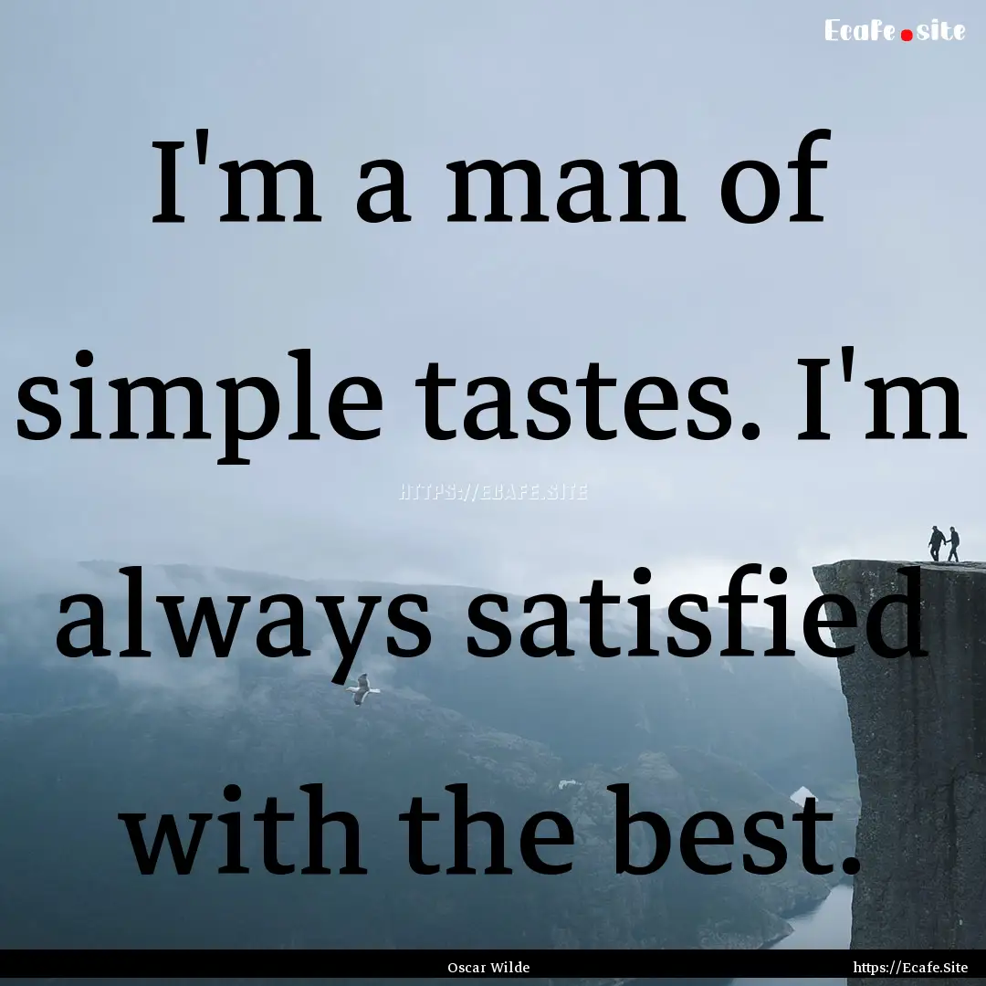 I'm a man of simple tastes. I'm always satisfied.... : Quote by Oscar Wilde