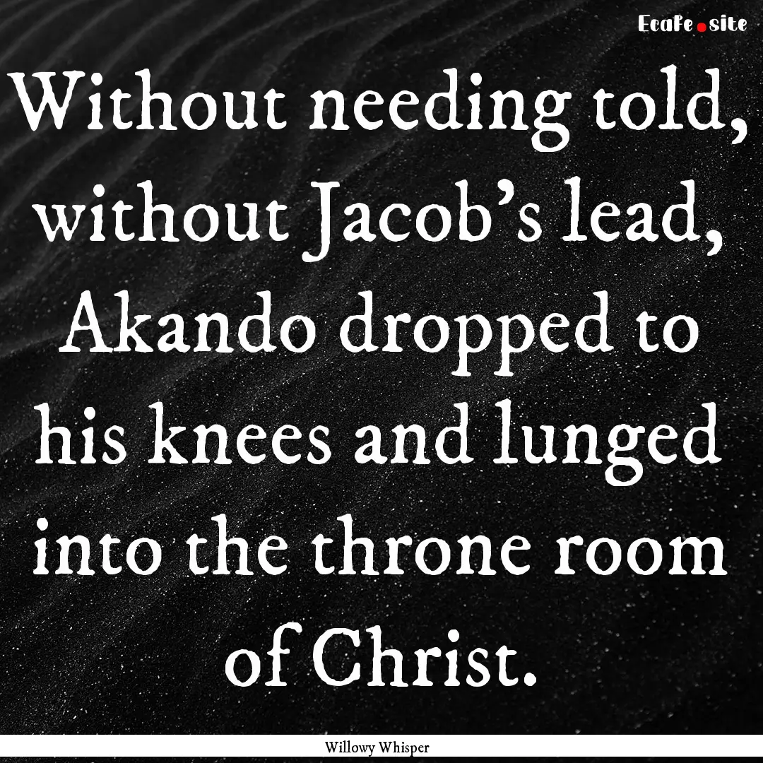 Without needing told, without Jacob's lead,.... : Quote by Willowy Whisper