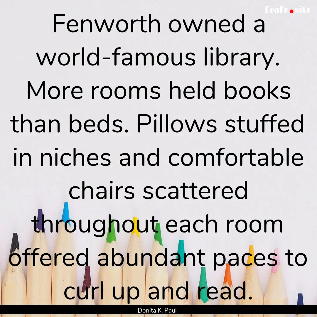 Fenworth owned a world-famous library. More.... : Quote by Donita K. Paul