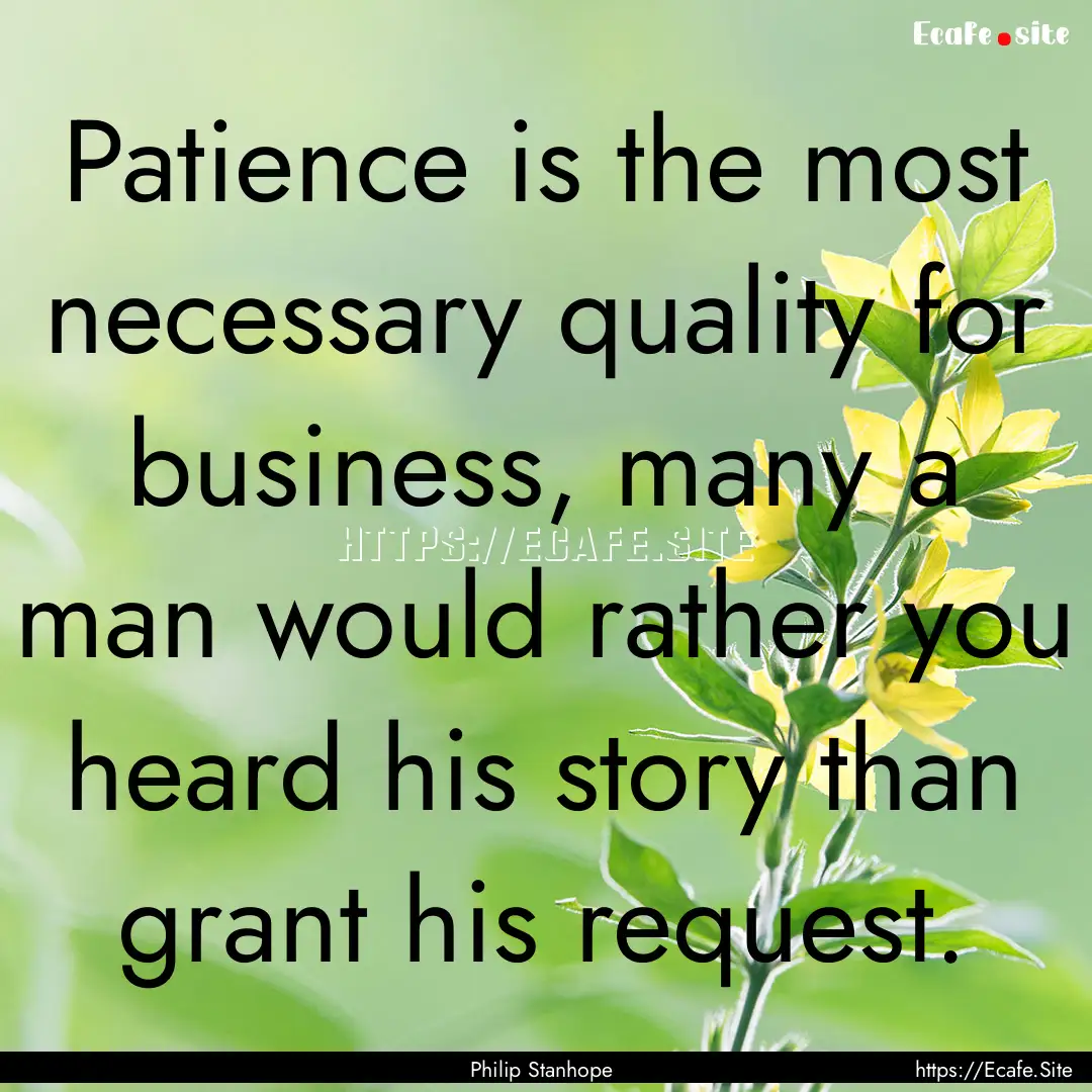 Patience is the most necessary quality for.... : Quote by Philip Stanhope