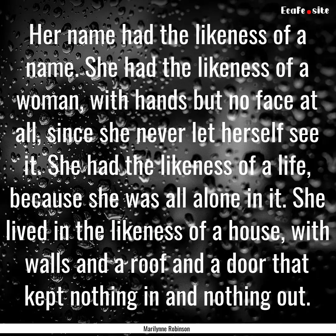 Her name had the likeness of a name. She.... : Quote by Marilynne Robinson