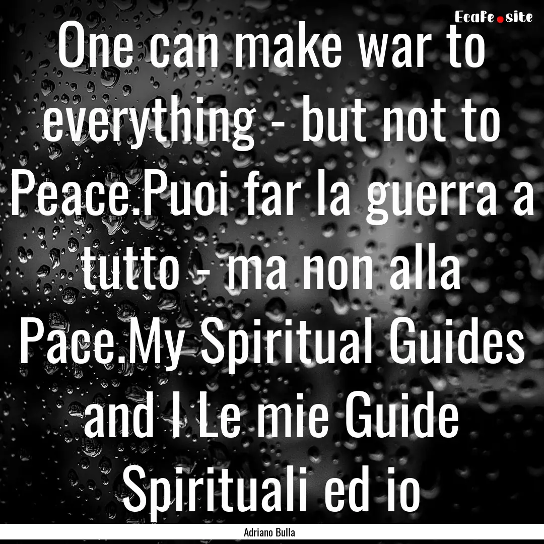 One can make war to everything - but not.... : Quote by Adriano Bulla