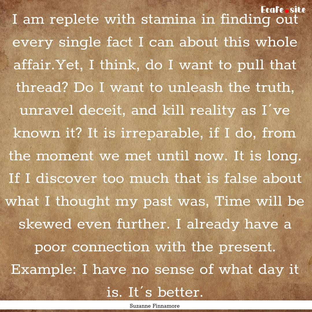 I am replete with stamina in finding out.... : Quote by Suzanne Finnamore