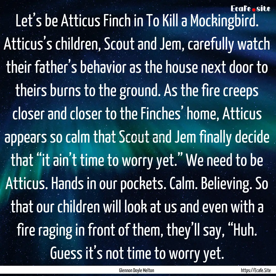 Let’s be Atticus Finch in To Kill a Mockingbird..... : Quote by Glennon Doyle Melton