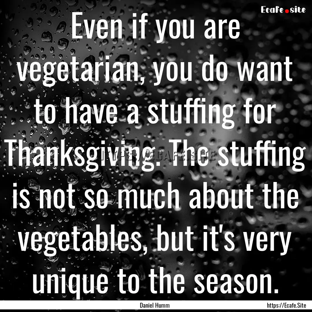 Even if you are vegetarian, you do want to.... : Quote by Daniel Humm