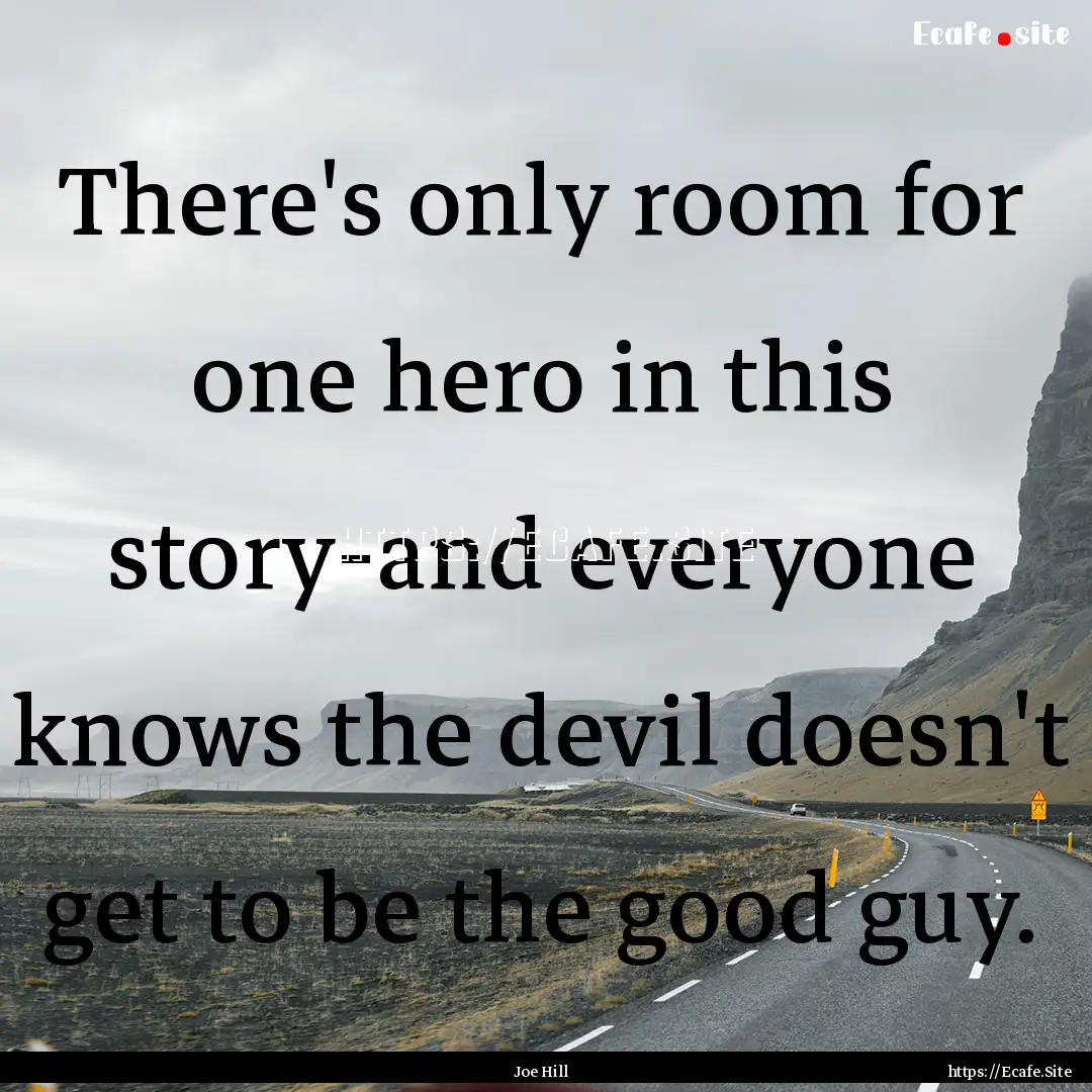 There's only room for one hero in this story-and.... : Quote by Joe Hill