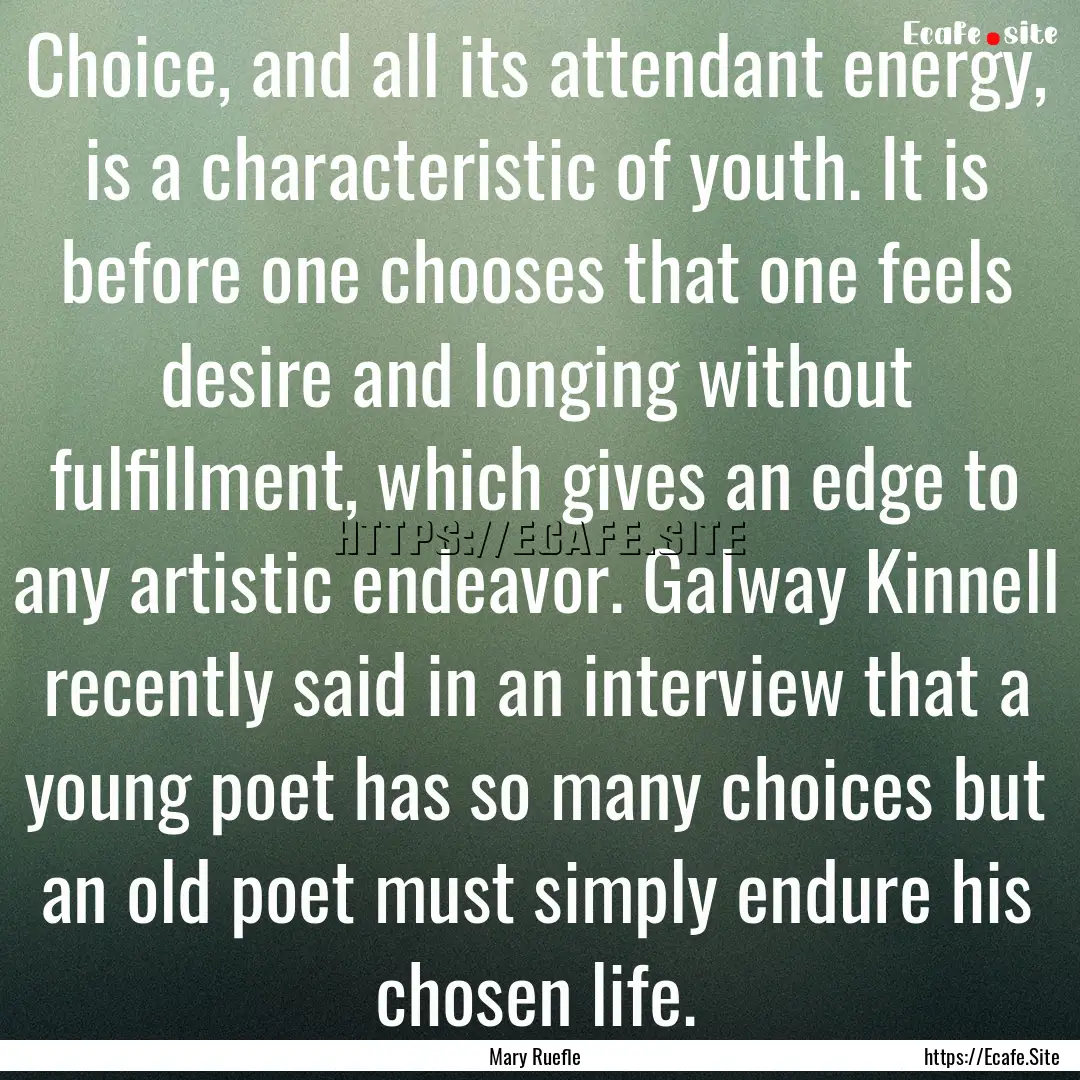 Choice, and all its attendant energy, is.... : Quote by Mary Ruefle