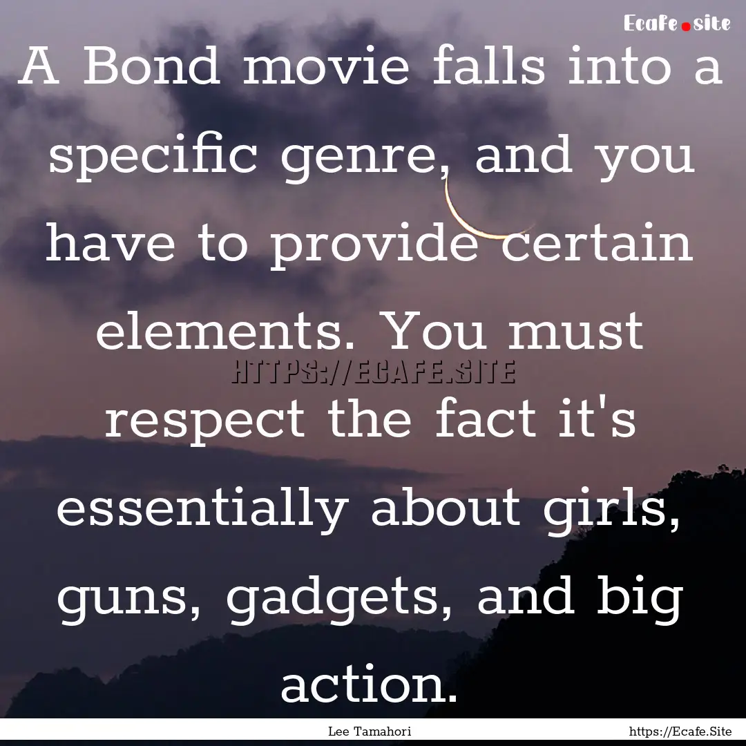 A Bond movie falls into a specific genre,.... : Quote by Lee Tamahori