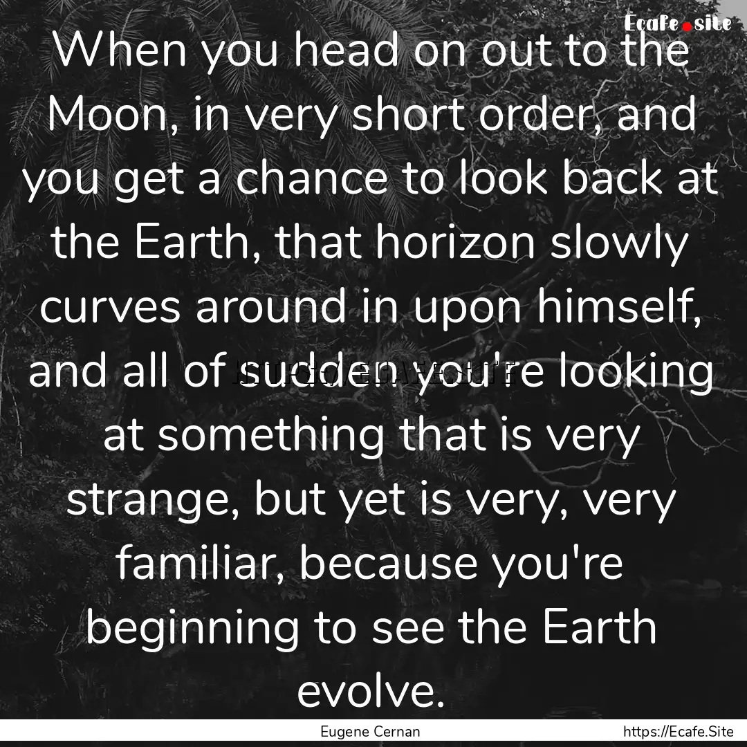 When you head on out to the Moon, in very.... : Quote by Eugene Cernan