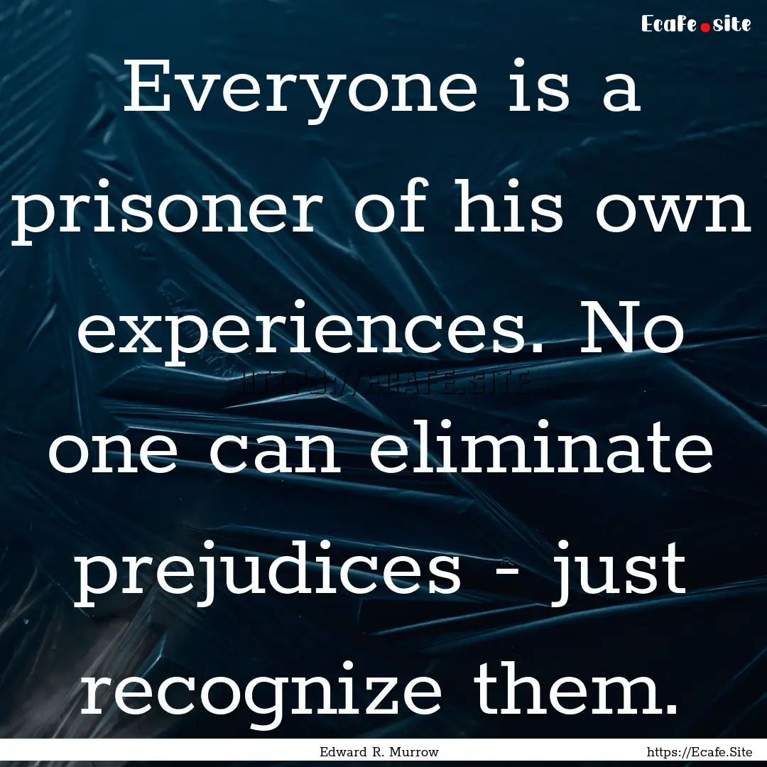 Everyone is a prisoner of his own experiences..... : Quote by Edward R. Murrow