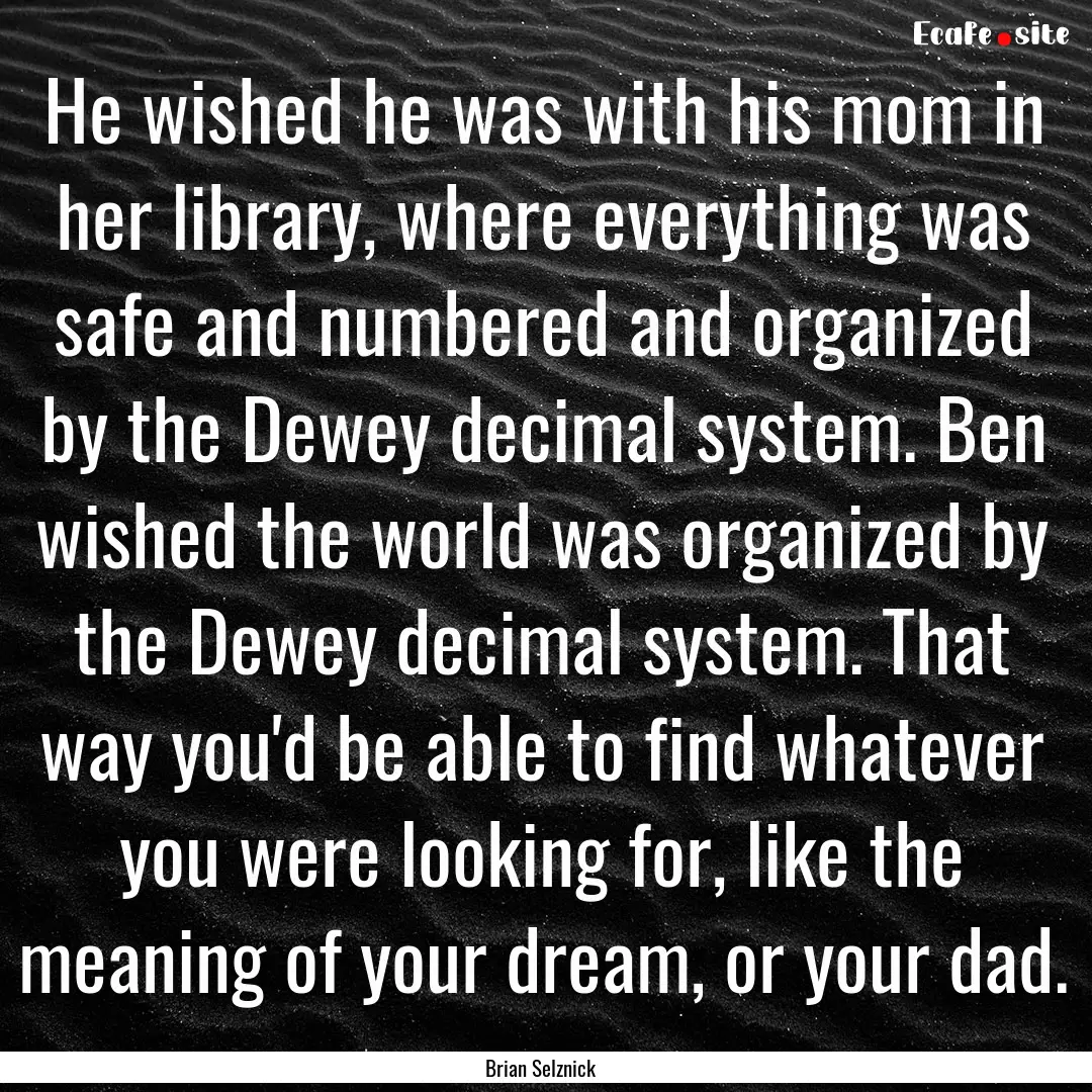 He wished he was with his mom in her library,.... : Quote by Brian Selznick